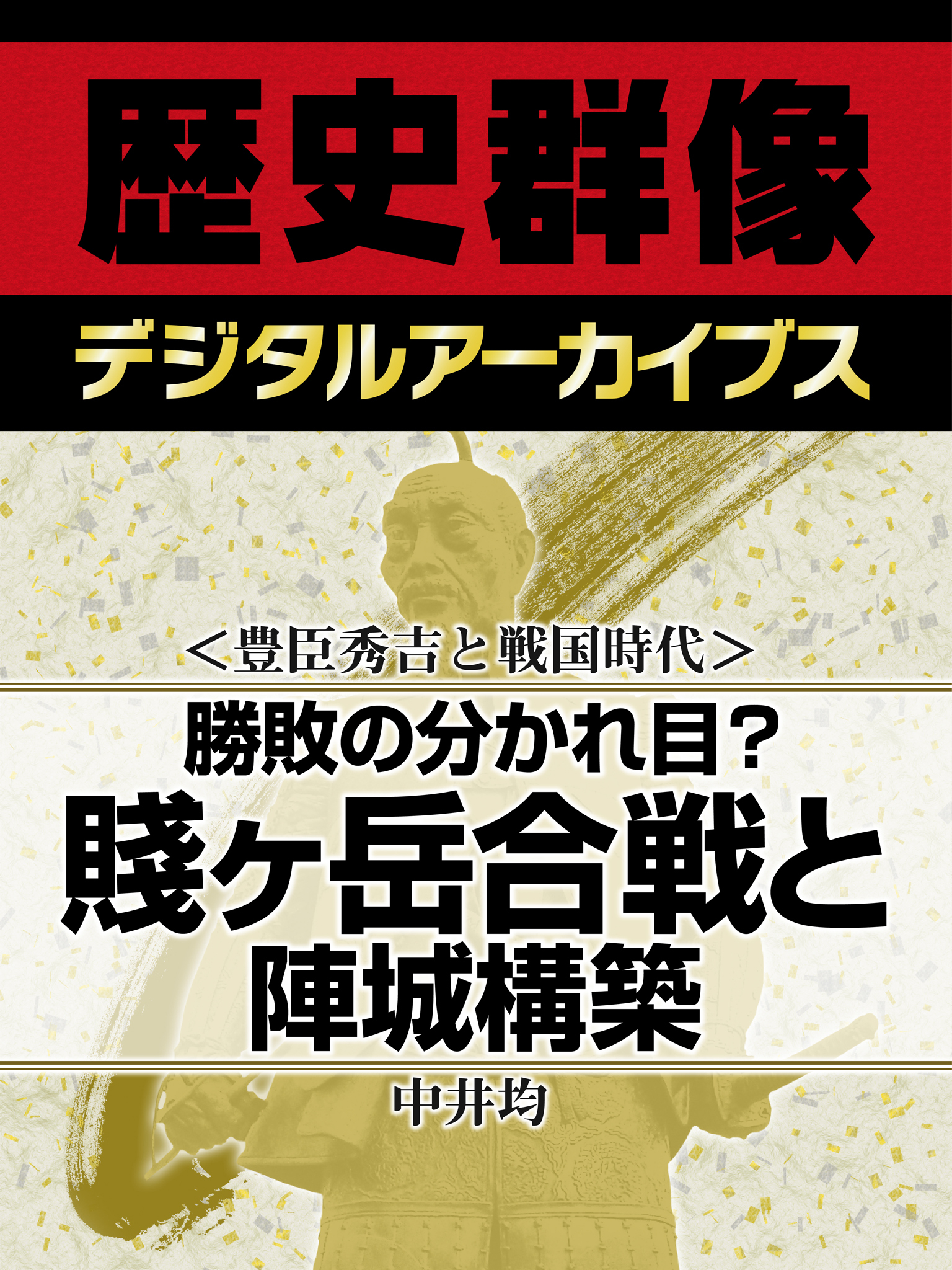 ＜豊臣秀吉と戦国時代＞勝敗の分かれ目？　賤ヶ岳合戦と陣城構築