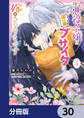 推定悪役令嬢は国一番のブサイクに嫁がされるようです【分冊版】 30