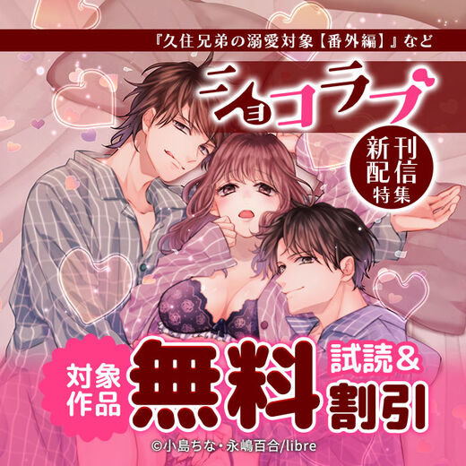 「久住兄弟の溺愛対象【番外編】」など ショコラブ新刊配信特集