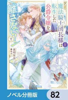 魔法騎士団長様(仮)は転生した公爵令嬢を離さない!【ノベル分冊版】 82
