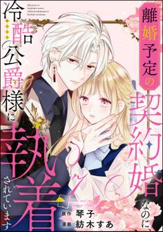 離婚予定の契約婚なのに、冷酷公爵様に執着されています(分冊版) 【第7話】