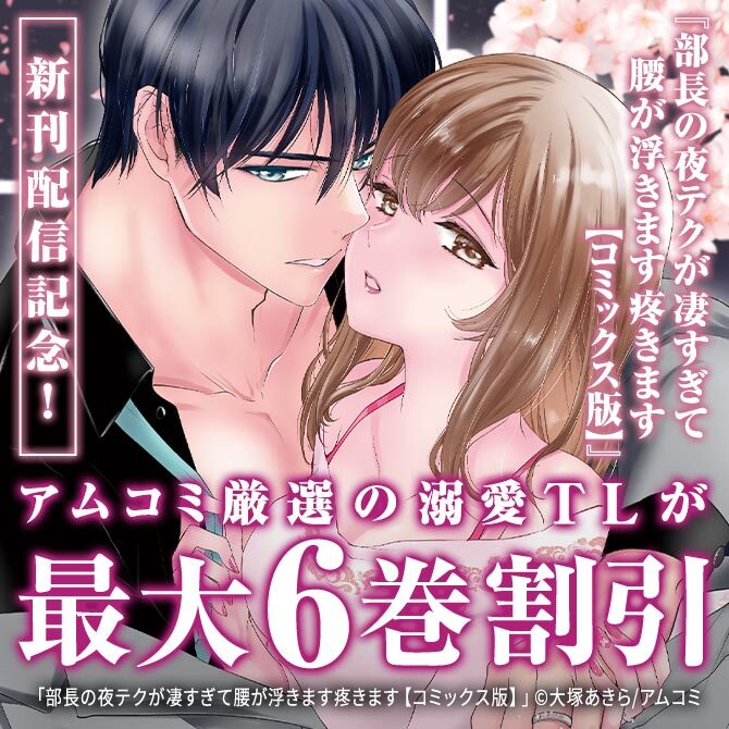 『部長の夜テクが凄すぎて腰が浮きます疼きます【コミックス版】』新刊配信記念！アムコミ厳選の溺愛TL20作品が最大6巻割引！