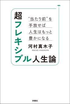 超フレキシブル人生論 “当たり前”を手放せば人生はもっと豊かになる