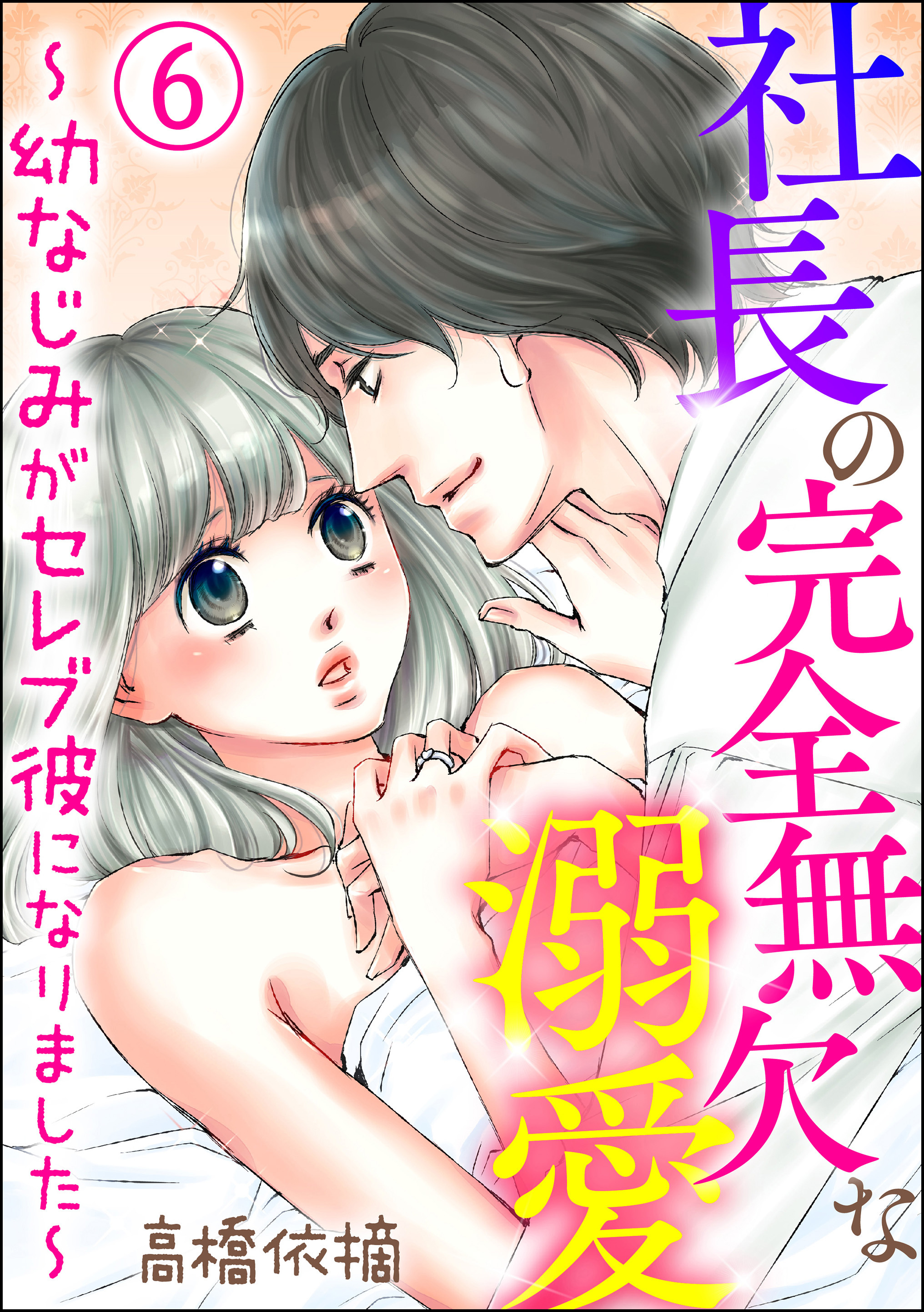 社長の完全無欠な溺愛 ～幼なじみがセレブ彼になりました～（分冊版）