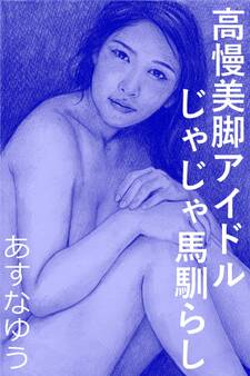 高慢美脚アイドル じゃじゃ馬馴らし