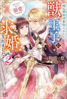 妹に婚約者を取られたら、獣な王子に求婚されました~またたびとして溺愛されてます~