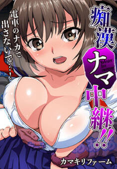 痴漢ナマ中継!!~電車のナカで出さないで…!(フルカラー)