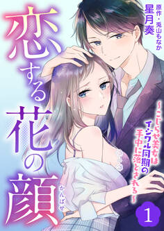 恋する花の顔~こじらせ美女はイジワル同期の手中に落とされる~1