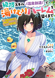 絶頂スキル【温泉創造】で湯けむりハーレムを築くまで～返済が滞ったら即奴隷の異世界転生！赤字旅館再建計画～(コミック) ： 3 【電子限定カバー差分ピンナップ付き】
