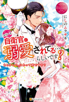 エリート自衛官に溺愛されてる…らしいです? もしかして、これって恋ですか?