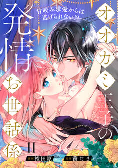 オオカミ王子の発情お世話係~甘咬み求愛からは逃げられない!?~(11)