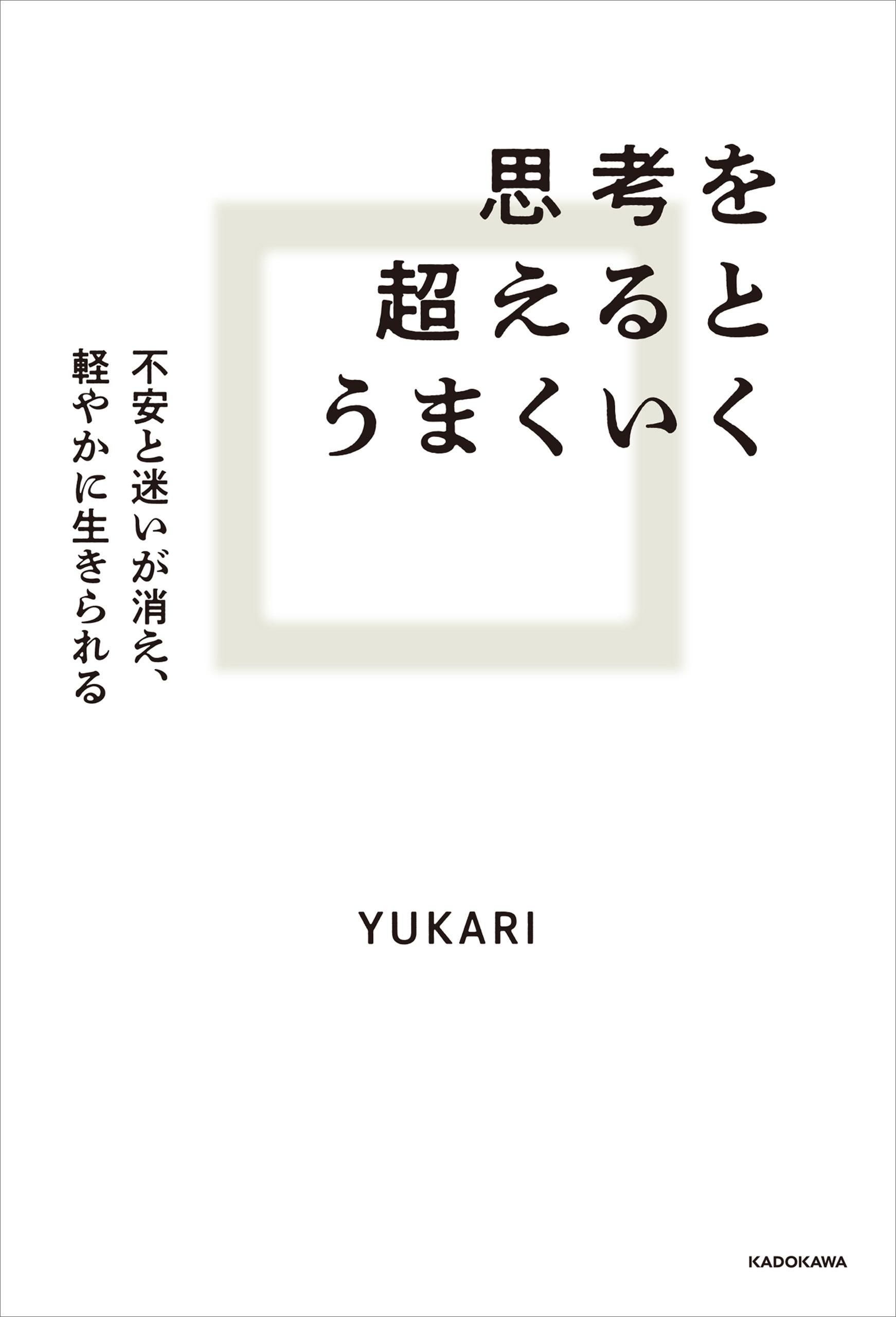 思考を超えるとうまくいく　不安と迷いが消え、軽やかに生きられる