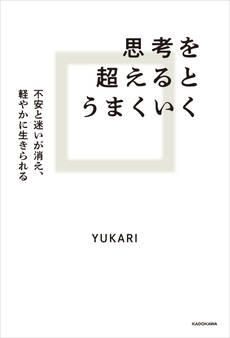 思考を超えるとうまくいく 不安と迷いが消え、軽やかに生きられる