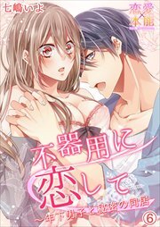 不器用に恋して～年下男子と秘密の同居 6