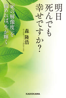 明日死んでも幸せですか? 「死の解像度」を高めれば、生が輝く