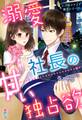 溺愛社長の甘い独占欲~エグゼクティブ男子シリーズ~