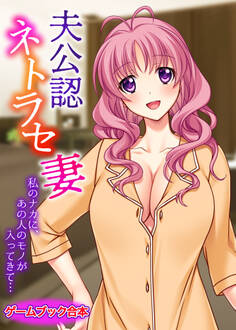 夫公認ネトラセ妻 ~私のナカに、あの人のモノが入ってきて…~【ゲームブック合本】
