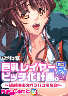 巨乳レイヤー、ビッチ化計画。 ~絶対秘密のオフパコ撮影会~ モザイク版