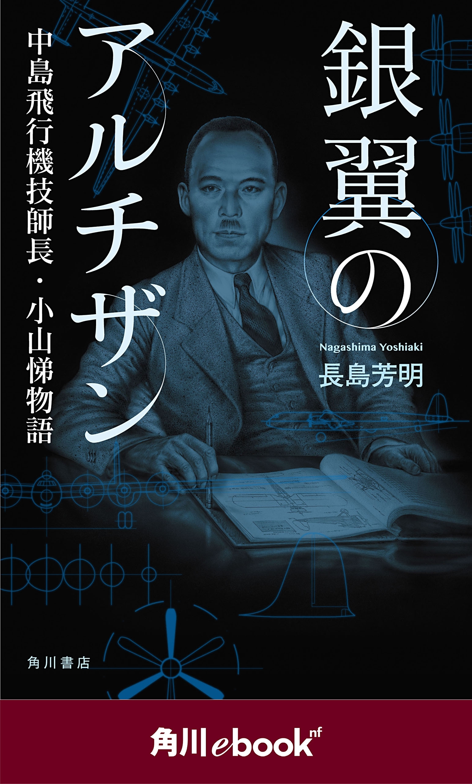 銀翼のアルチザン　中島飛行機技師長・小山悌物語　（角川ebook　nf）