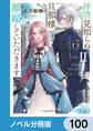 拝啓見知らぬ旦那様、離婚していただきます【ノベル分冊版】 100