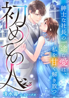 【期間限定 試し読み増量版】初めての人 ~紳士な社長の一途な愛は、私を甘く解き放つ~