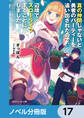 真の仲間じゃないと勇者のパーティーを追い出されたので、辺境でスローライフすることにしました【ノベル分冊版】 17