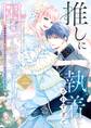 【期間限定 試し読み増量版 閲覧期限2026年8月28日】推しに執着されすぎて困ってます! ~異世界転生のち、ハッピーエンド!~アンソロジーコミック