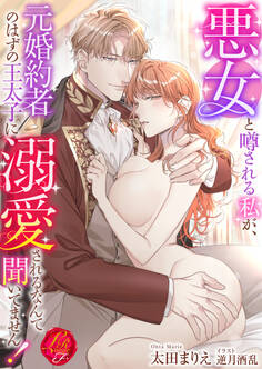 悪女と噂される私が、元婚約者のはずの王太子に溺愛されるなんて聞いてません!