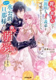 【期間限定 試し読み増量版】死に戻ったので闇堕ち(予定)の義弟を可愛がることにしたら、なぜか氷公爵な旦那様からの熱い溺愛がはじまりました【電子書籍限定書き下ろしSS付き】