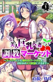 美人巨乳人妻調教マーケット～スーパーにいた憧れのパートさんをお好みのメス奴隷にするまで～ 第1巻