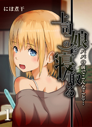 上司の娘を寝取る-パパの前でこんなこと…-(1)