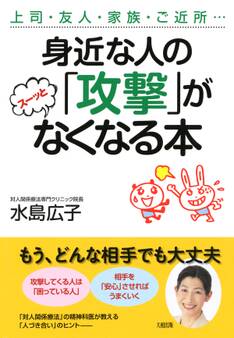 上司・友人・家族・ご近所… 身近な人の「攻撃」がスーッとなくなる本(大和出版)