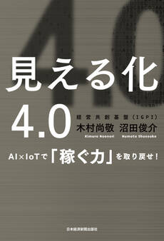 見える化4.0 AI×IoTで「稼ぐ力」を取り戻せ!
