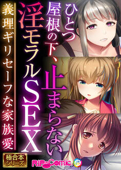 ひとつ屋根の下、止まらない淫モラルSEX ~義理ギリセーフな家族愛~【極合本シリーズ】