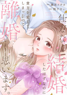 仕方なく結婚したはずなのに貴方を愛してしまったので離婚しようと思います。【電子単行本版】