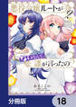 悪役令嬢ルートがないなんて、誰が言ったの?【分冊版】 18