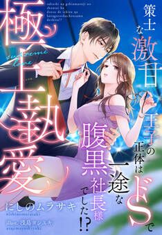 極上執愛~策士な激甘王子の正体はドSで一途な腹黒社長様でした!?~