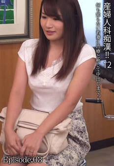 産婦人科痴漢!! 12 何も知らない若妻に治療と称して中出しまでっ!! Episode.03