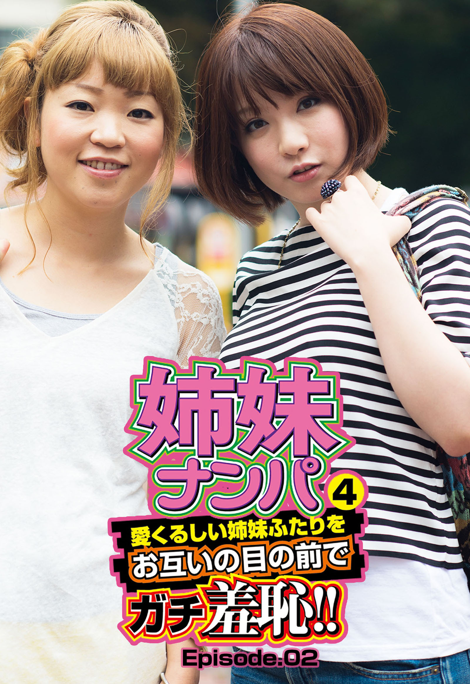 姉妹ナンパ４　愛くるしい姉妹ふたりをお互いの目の前でガチ羞恥！！ Episode.02