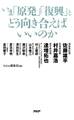 いま「原発」「復興」とどう向き合えばいいのか