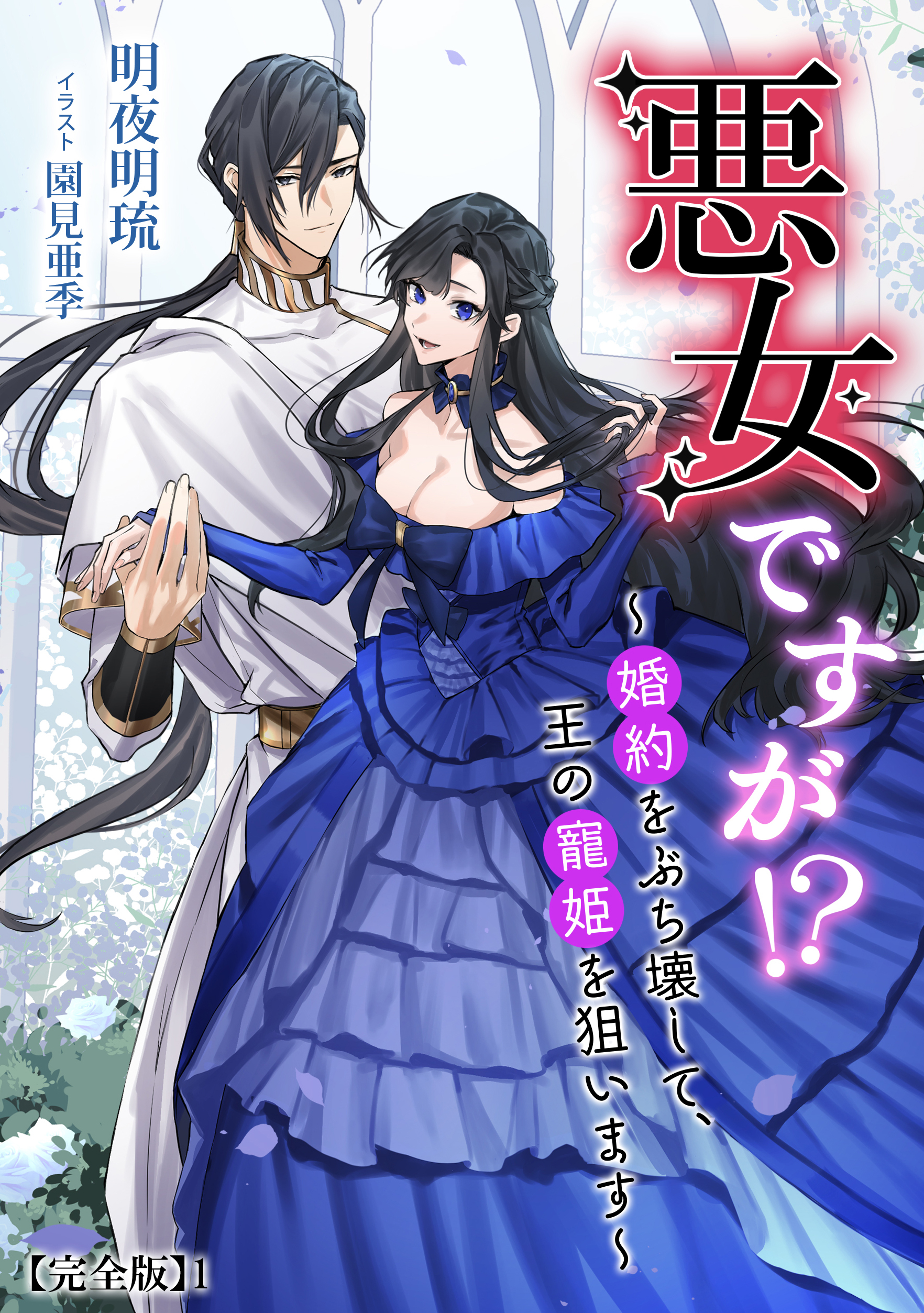 悪女ですが!?　～婚約をぶち壊して、王の寵姫を狙います～【完全版】1