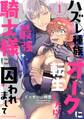 【期間限定 無料お試し版 閲覧期限2026年8月30日】ハズレ種族“オーク”に転生したら最強騎士様に囚われまして(1)