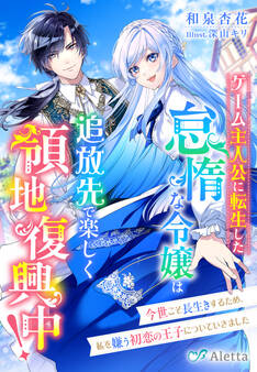 ゲーム主人公に転生した怠惰な令嬢は追放先で楽しく領地復興中!~今世こそ長生きするため、私を嫌う初恋の王子についていきました~