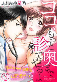 ココ、もっと奥まで診てやるよ~絶倫エリート幼馴染はお医者サマ!?