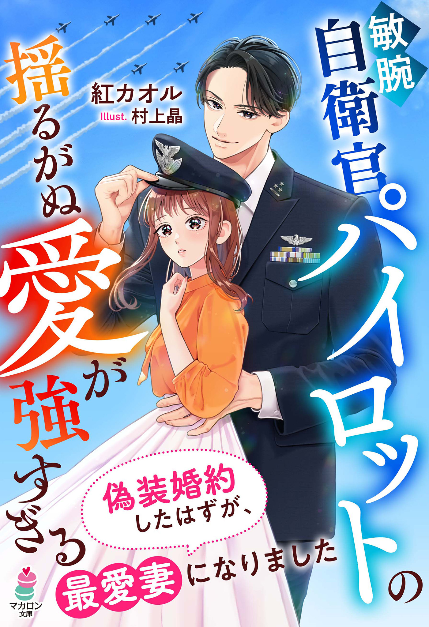 敏腕自衛官パイロットの揺るがぬ愛が強すぎる～偽装婚約したはずが、最愛妻になりました～