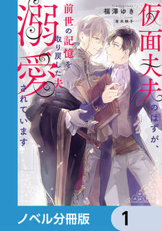 仮面夫夫のはずが、前世の記憶を取り戻した夫に溺愛されています【ノベル分冊版】 1