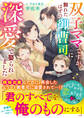双子ママですが、別れたはずの御曹司に深愛で娶られました