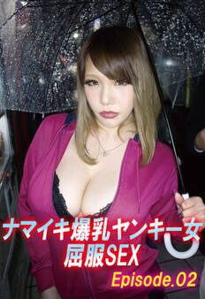 ナマイキ爆乳ヤンキー女屈服SEX Episode.02