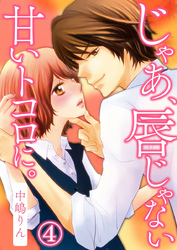 じゃあ、唇じゃない甘いトコロに。 4巻