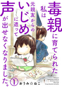 【期間限定 無料お試し版 閲覧期限2026年3月12日】毒親に育てられた私は元親友からのいじめに遭って声が出せなくなりました。1